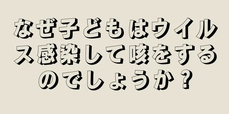 なぜ子どもはウイルス感染して咳をするのでしょうか？