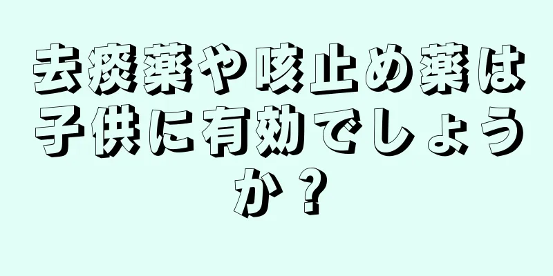 去痰薬や咳止め薬は子供に有効でしょうか？
