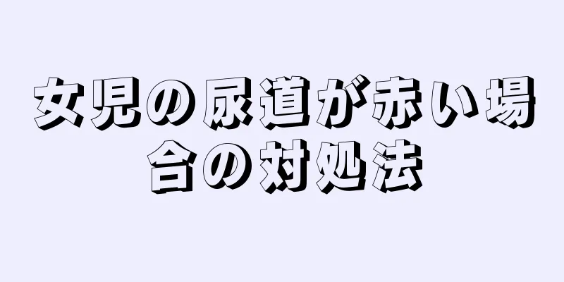 女児の尿道が赤い場合の対処法