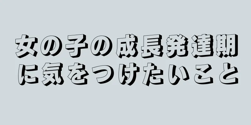 女の子の成長発達期に気をつけたいこと