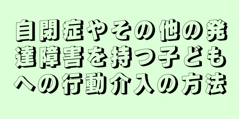 自閉症やその他の発達障害を持つ子どもへの行動介入の方法