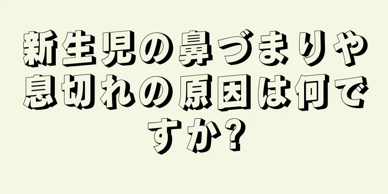新生児の鼻づまりや息切れの原因は何ですか?