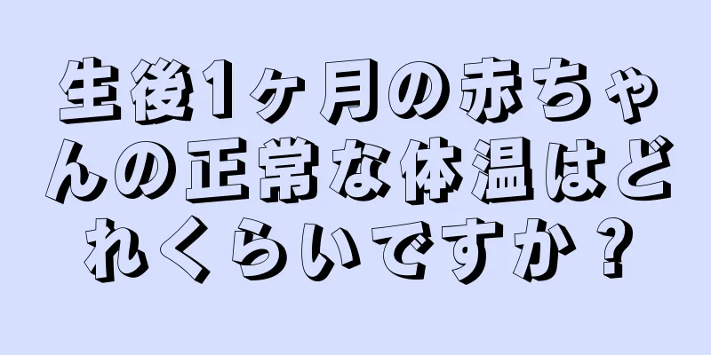 生後1ヶ月の赤ちゃんの正常な体温はどれくらいですか？