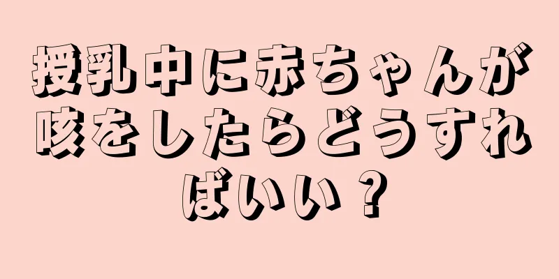 授乳中に赤ちゃんが咳をしたらどうすればいい？