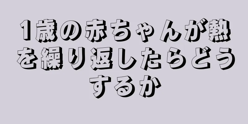 1歳の赤ちゃんが熱を繰り返したらどうするか