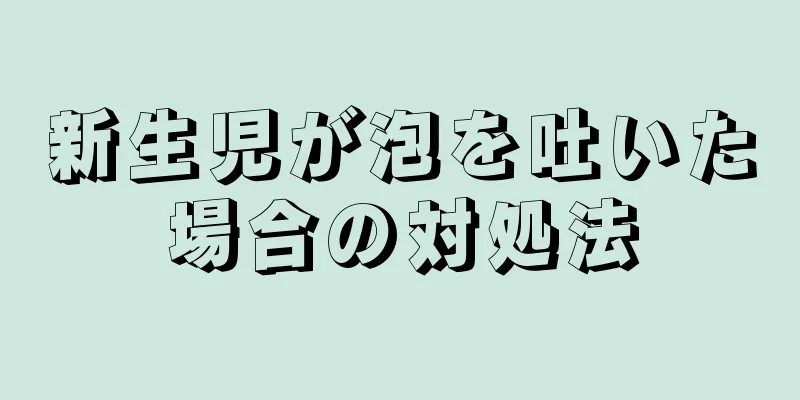 新生児が泡を吐いた場合の対処法
