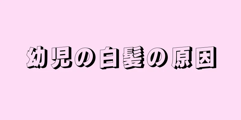 幼児の白髪の原因