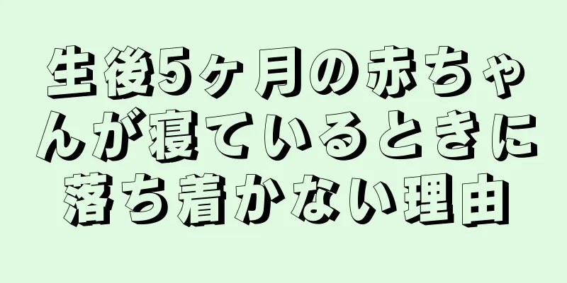 生後5ヶ月の赤ちゃんが寝ているときに落ち着かない理由
