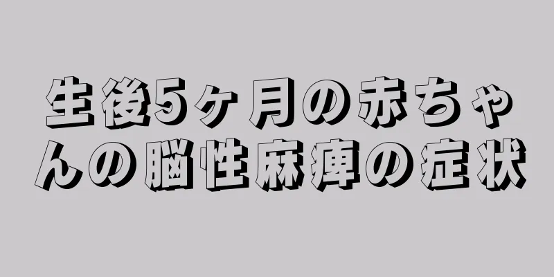 生後5ヶ月の赤ちゃんの脳性麻痺の症状