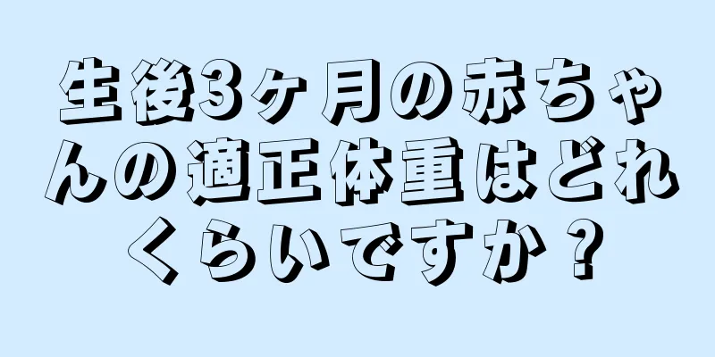 生後3ヶ月の赤ちゃんの適正体重はどれくらいですか？