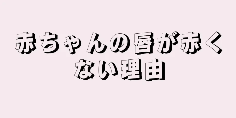 赤ちゃんの唇が赤くない理由