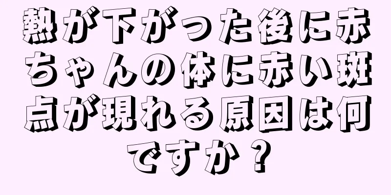 熱が下がった後に赤ちゃんの体に赤い斑点が現れる原因は何ですか？