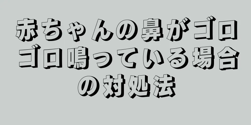 赤ちゃんの鼻がゴロゴロ鳴っている場合の対処法