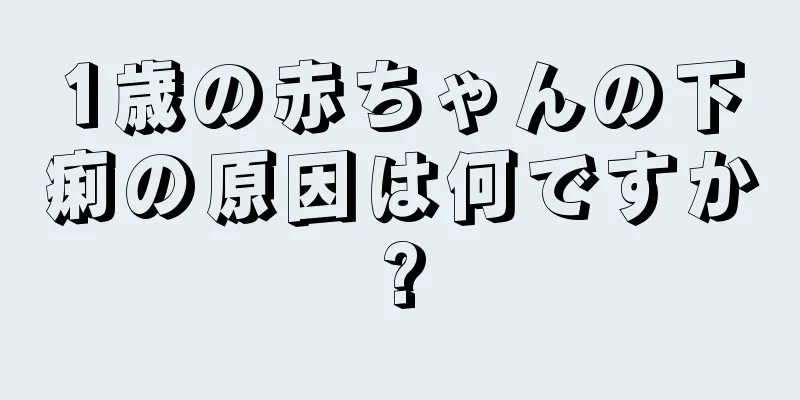 1歳の赤ちゃんの下痢の原因は何ですか?