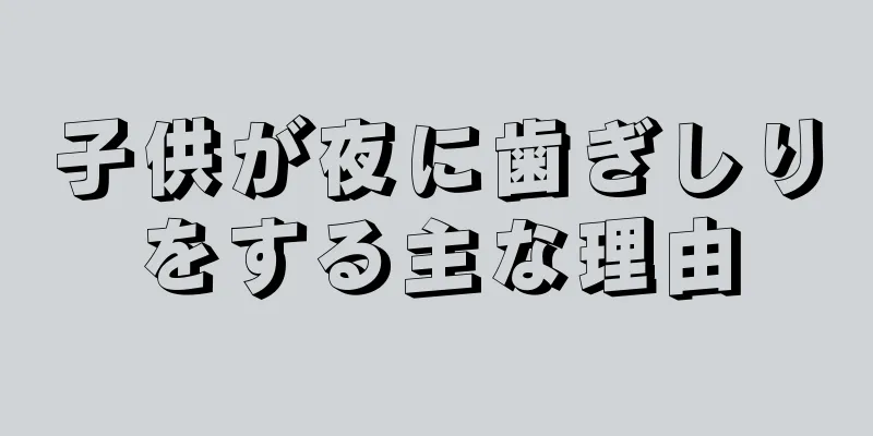 子供が夜に歯ぎしりをする主な理由