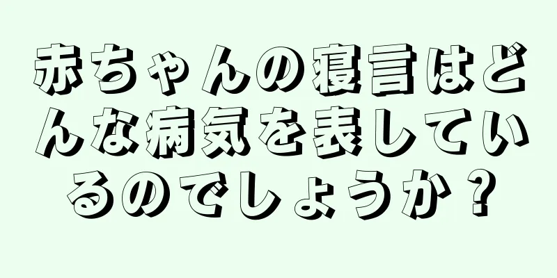 赤ちゃんの寝言はどんな病気を表しているのでしょうか？