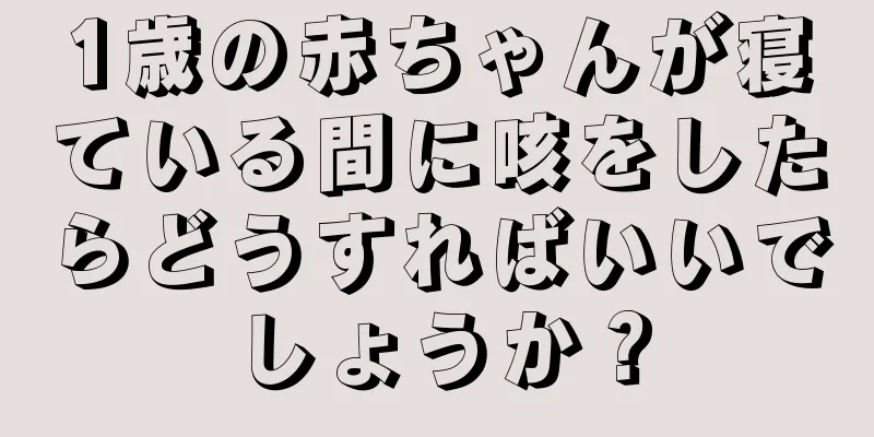 1歳の赤ちゃんが寝ている間に咳をしたらどうすればいいでしょうか？