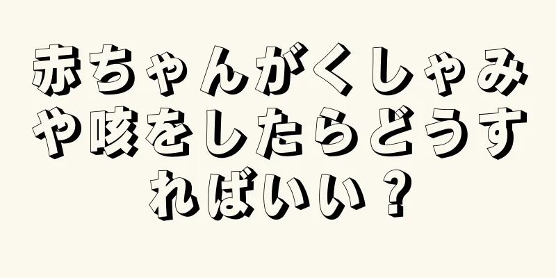 赤ちゃんがくしゃみや咳をしたらどうすればいい？