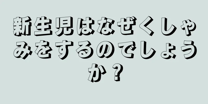 新生児はなぜくしゃみをするのでしょうか？