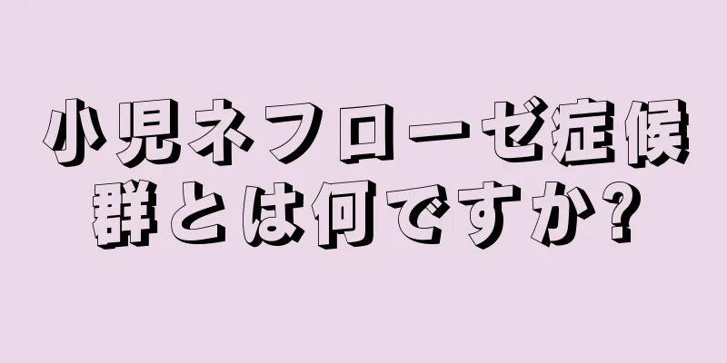 小児ネフローゼ症候群とは何ですか?