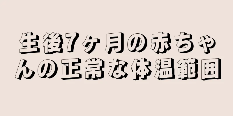 生後7ヶ月の赤ちゃんの正常な体温範囲
