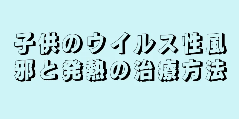 子供のウイルス性風邪と発熱の治療方法