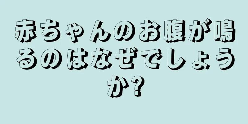 赤ちゃんのお腹が鳴るのはなぜでしょうか?