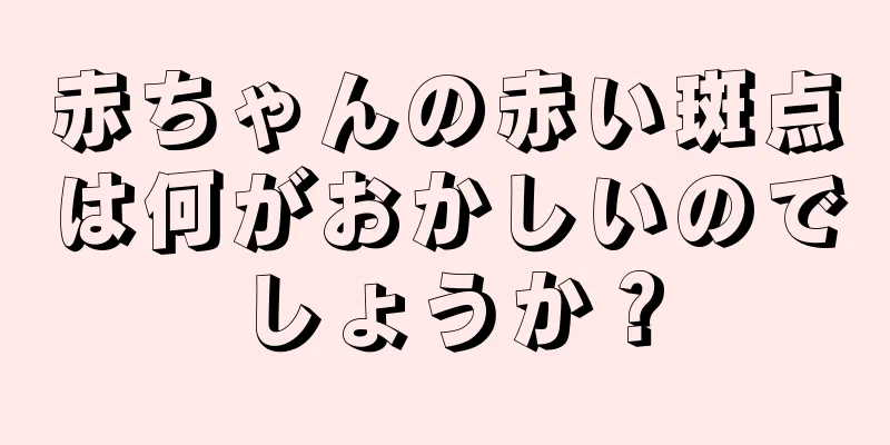 赤ちゃんの赤い斑点は何がおかしいのでしょうか？