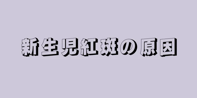 新生児紅斑の原因