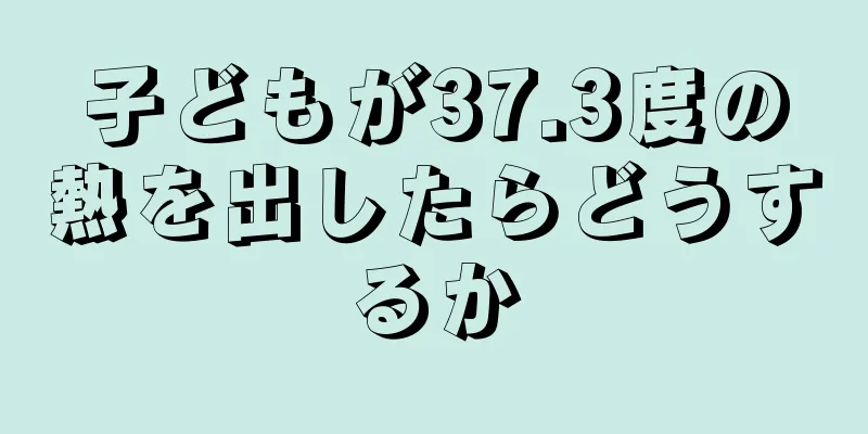 子どもが37.3度の熱を出したらどうするか