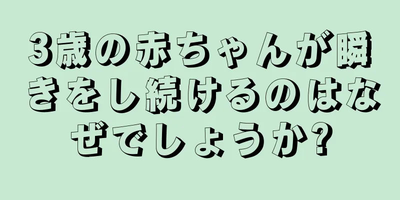 3歳の赤ちゃんが瞬きをし続けるのはなぜでしょうか?