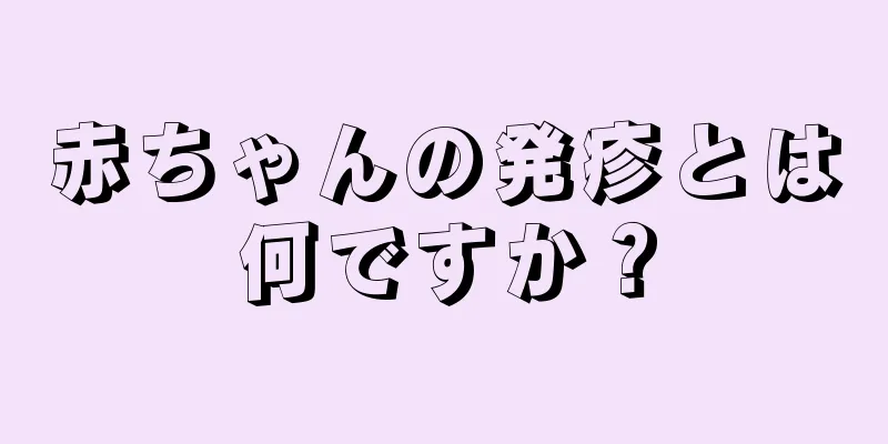 赤ちゃんの発疹とは何ですか？