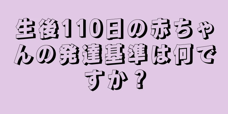 生後110日の赤ちゃんの発達基準は何ですか？