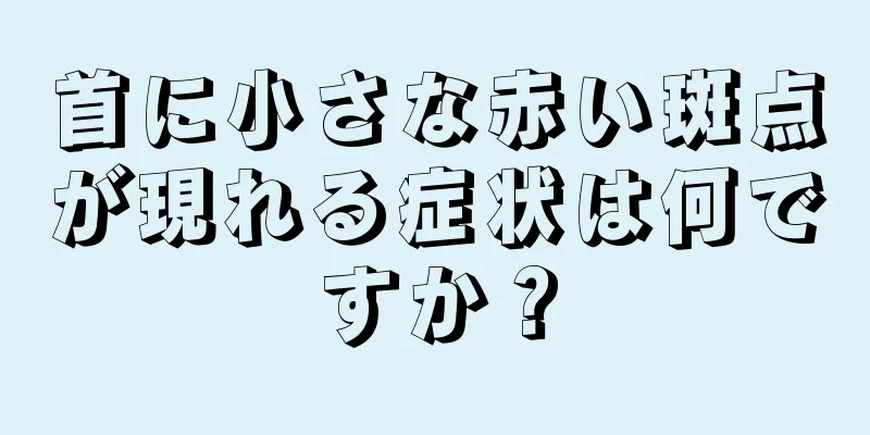 首に小さな赤い斑点が現れる症状は何ですか？