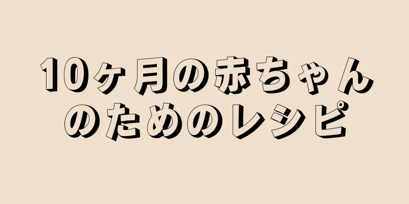 10ヶ月の赤ちゃんのためのレシピ