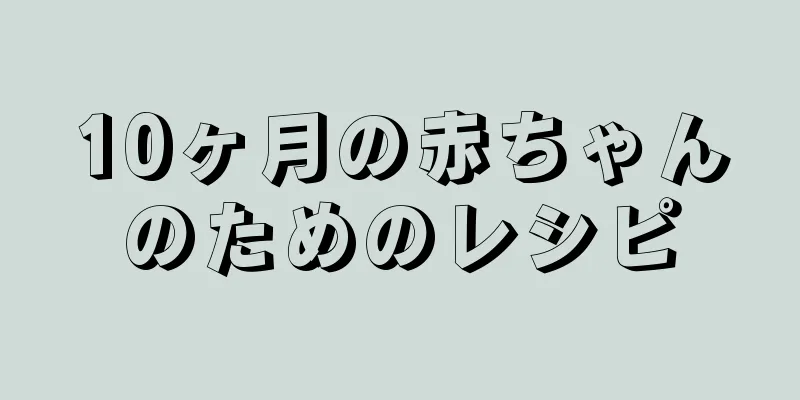 10ヶ月の赤ちゃんのためのレシピ
