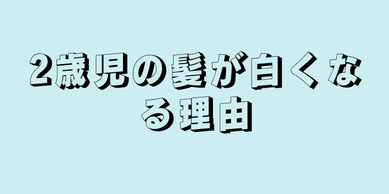 2歳児の髪が白くなる理由