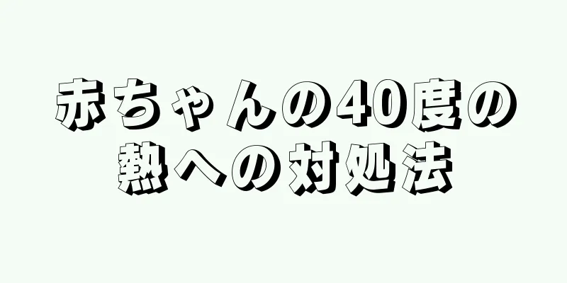 赤ちゃんの40度の熱への対処法