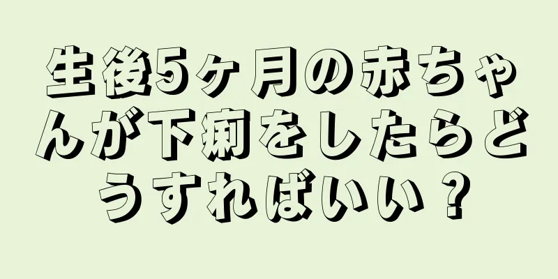 生後5ヶ月の赤ちゃんが下痢をしたらどうすればいい？