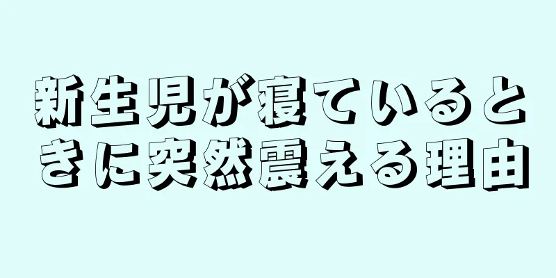 新生児が寝ているときに突然震える理由