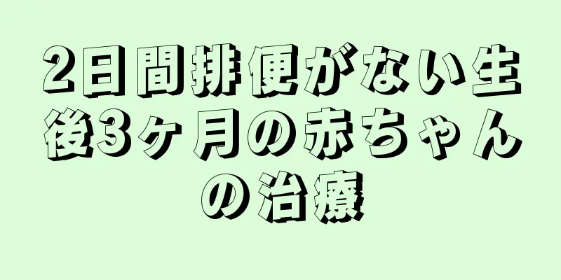 2日間排便がない生後3ヶ月の赤ちゃんの治療