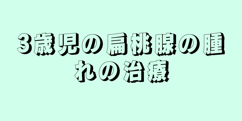 3歳児の扁桃腺の腫れの治療