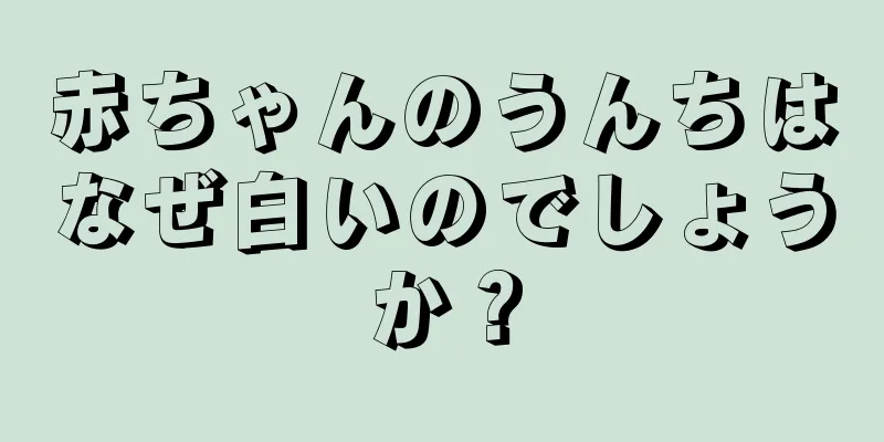 赤ちゃんのうんちはなぜ白いのでしょうか？