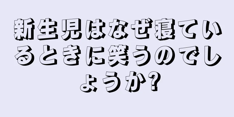 新生児はなぜ寝ているときに笑うのでしょうか?