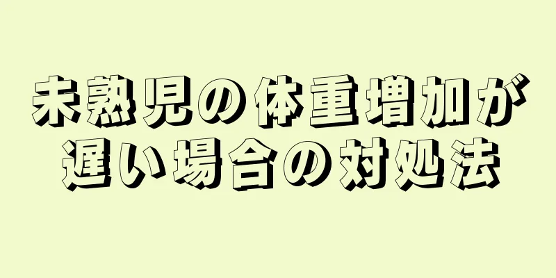 未熟児の体重増加が遅い場合の対処法
