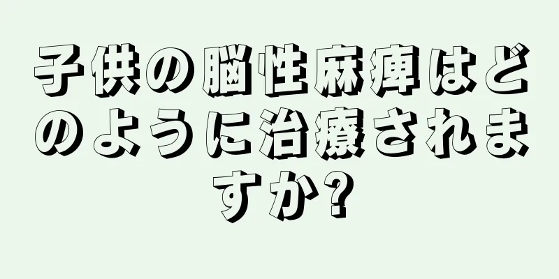 子供の脳性麻痺はどのように治療されますか?