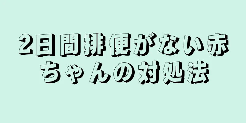 2日間排便がない赤ちゃんの対処法