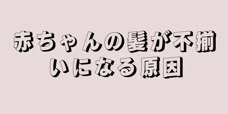 赤ちゃんの髪が不揃いになる原因