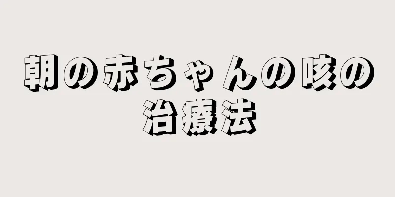 朝の赤ちゃんの咳の治療法