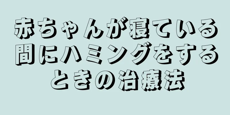 赤ちゃんが寝ている間にハミングをするときの治療法